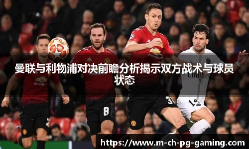 曼联与利物浦对决前瞻分析揭示双方战术与球员状态